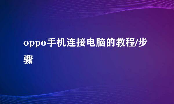 oppo手机连接电脑的教程/步骤