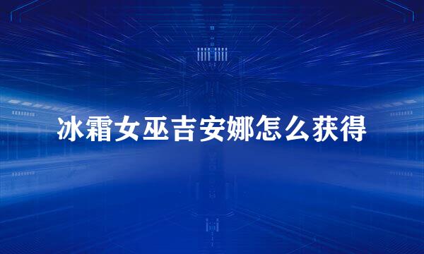 冰霜女巫吉安娜怎么获得