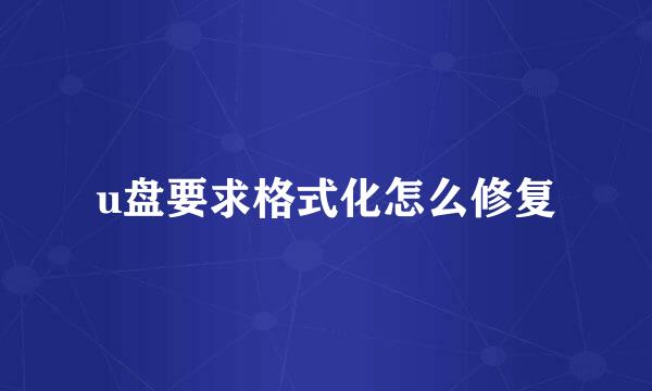 u盘要求格式化怎么修复