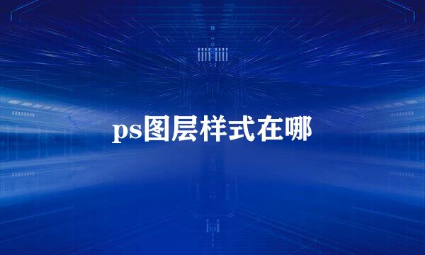 ps图层样式在哪