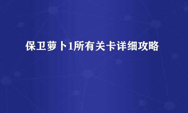 保卫萝卜1所有关卡详细攻略
