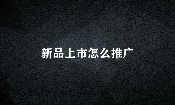 新品上市怎么推广