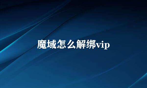魔域怎么解绑vip