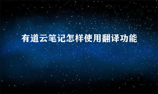 有道云笔记怎样使用翻译功能