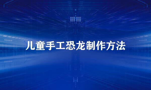 儿童手工恐龙制作方法