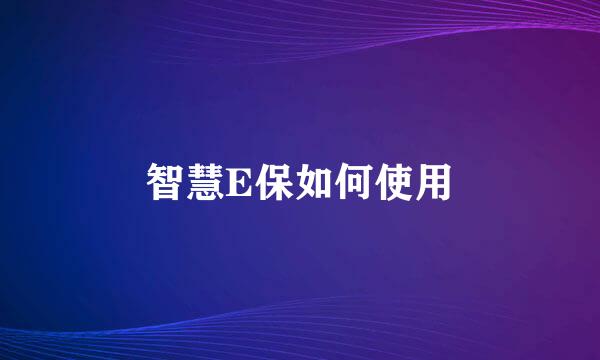 智慧E保如何使用