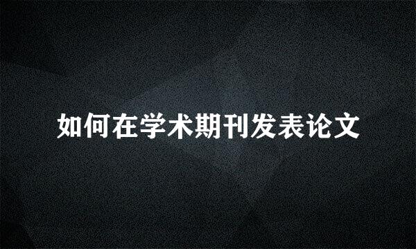 如何在学术期刊发表论文