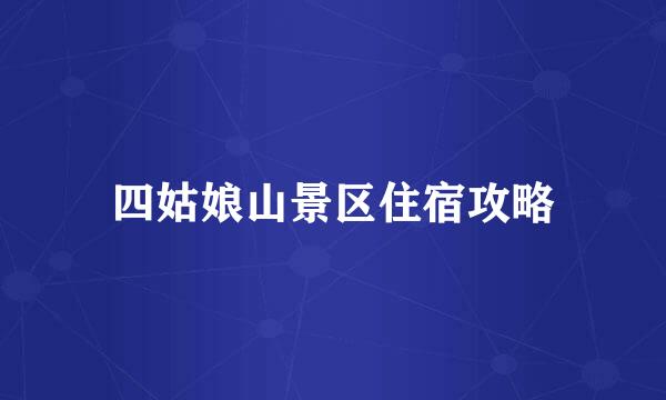 四姑娘山景区住宿攻略
