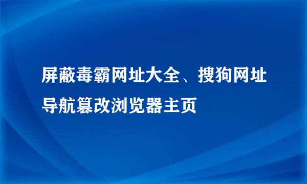 屏蔽毒霸网址大全、搜狗网址导航篡改浏览器主页