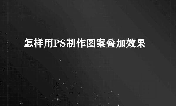 怎样用PS制作图案叠加效果