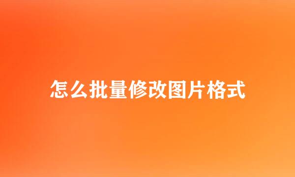 怎么批量修改图片格式