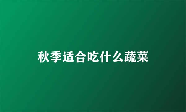 秋季适合吃什么蔬菜
