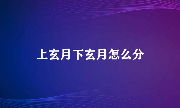 上玄月下玄月怎么分
