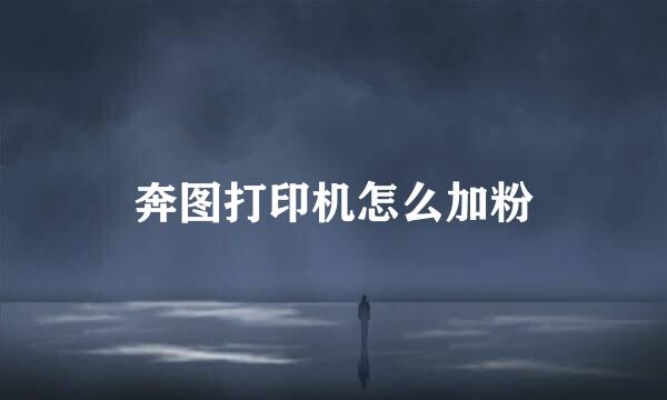 奔图打印机怎么加粉