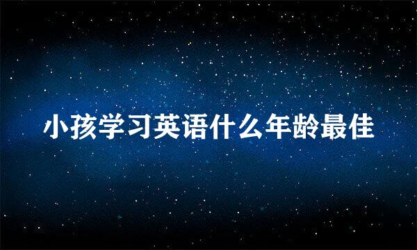 小孩学习英语什么年龄最佳