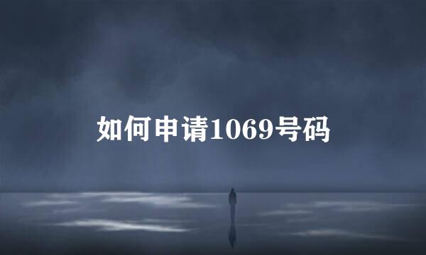 如何申请1069号码