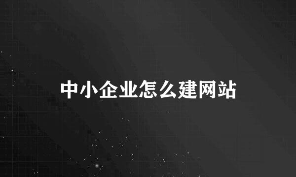 中小企业怎么建网站