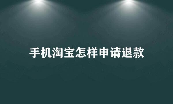 手机淘宝怎样申请退款
