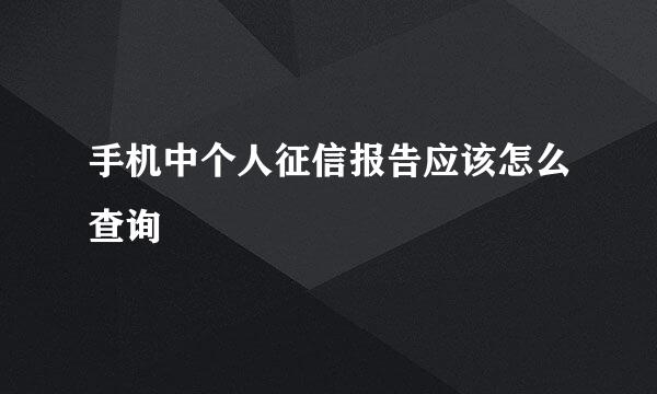 手机中个人征信报告应该怎么查询