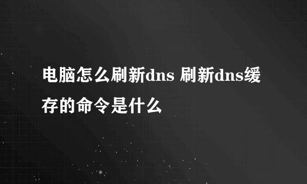 电脑怎么刷新dns 刷新dns缓存的命令是什么