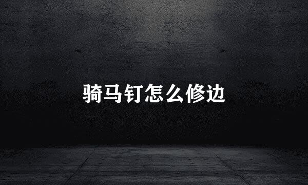 骑马钉怎么修边