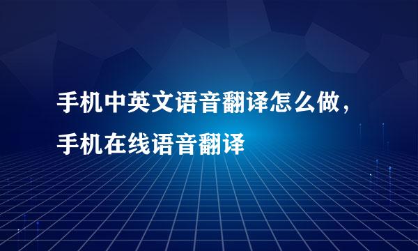 手机中英文语音翻译怎么做，手机在线语音翻译