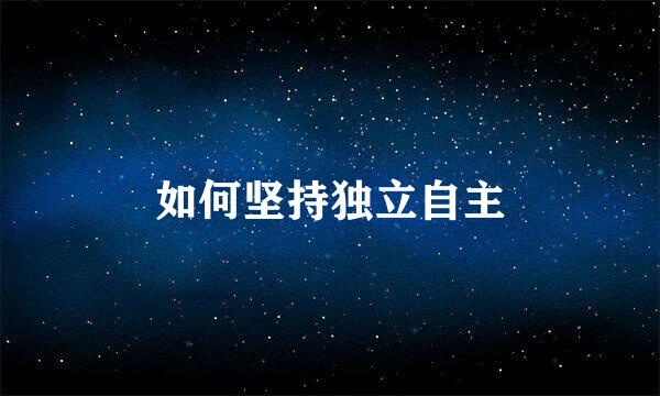 如何坚持独立自主