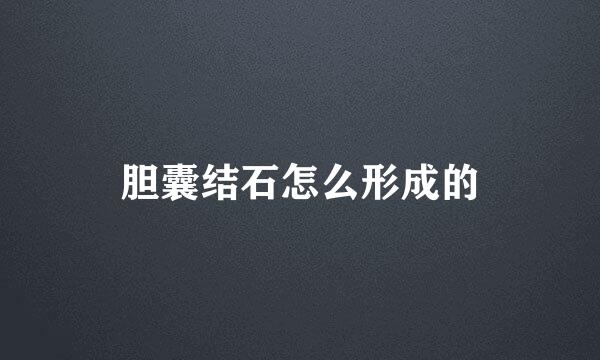 胆囊结石怎么形成的