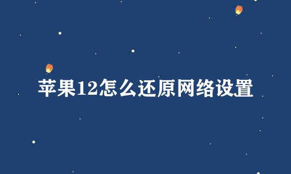 苹果12怎么还原网络设置