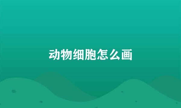 动物细胞怎么画