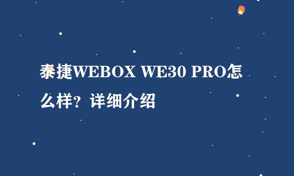 泰捷WEBOX WE30 PRO怎么样？详细介绍