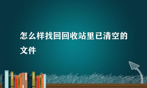 怎么样找回回收站里已清空的文件