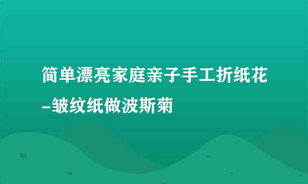 简单漂亮家庭亲子手工折纸花-皱纹纸做波斯菊