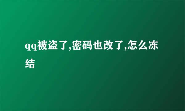 qq被盗了,密码也改了,怎么冻结