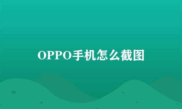 OPPO手机怎么截图