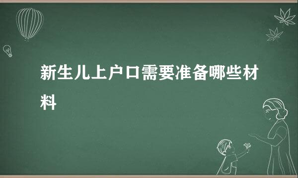 新生儿上户口需要准备哪些材料