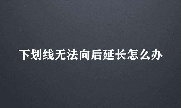 下划线无法向后延长怎么办
