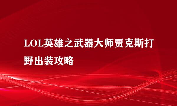 LOL英雄之武器大师贾克斯打野出装攻略