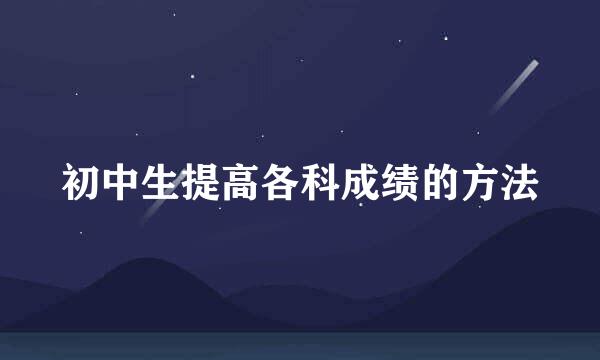初中生提高各科成绩的方法