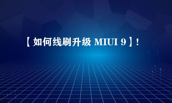 【如何线刷升级 MIUI 9】!
