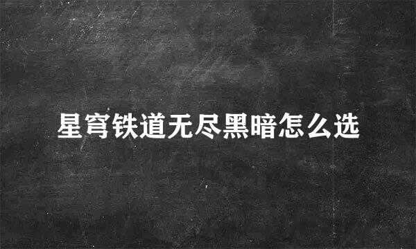 星穹铁道无尽黑暗怎么选
