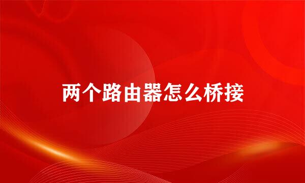 两个路由器怎么桥接