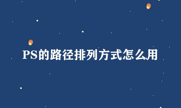 PS的路径排列方式怎么用