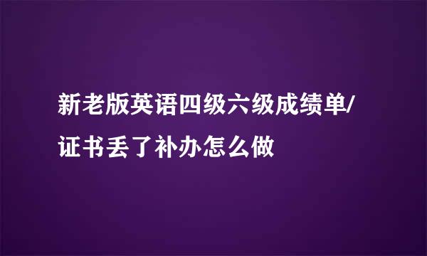 新老版英语四级六级成绩单/证书丢了补办怎么做