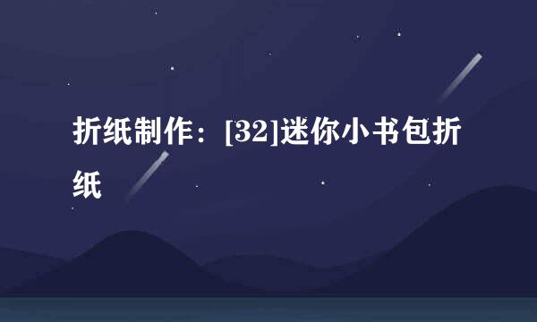 折纸制作：[32]迷你小书包折纸
