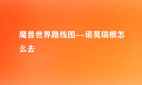 魔兽世界路线图--诺莫瑞根怎么去