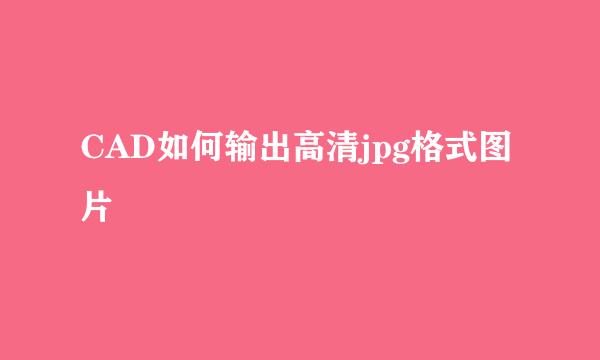 CAD如何输出高清jpg格式图片