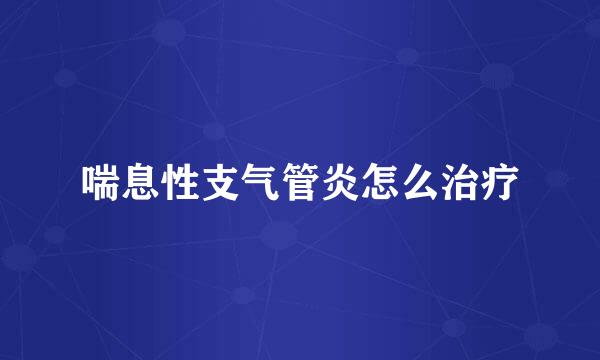 喘息性支气管炎怎么治疗