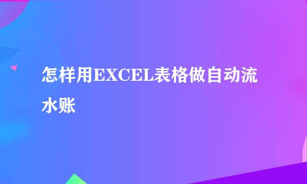 怎样用EXCEL表格做自动流水账