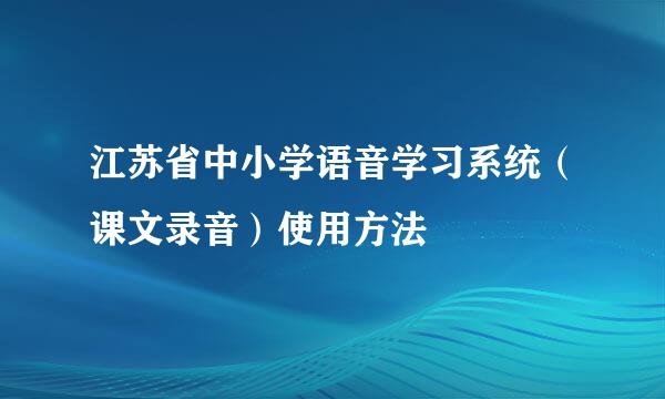 江苏省中小学语音学习系统（课文录音）使用方法